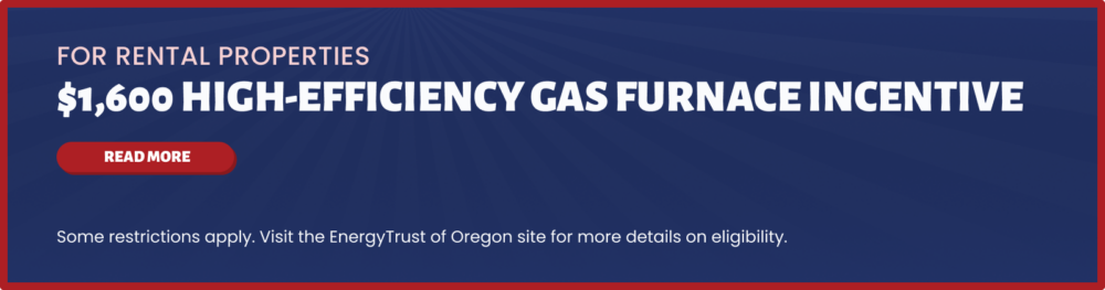For Rental Properties $1,600 Gas Furnace Incentive special